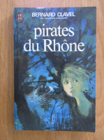 Anticariat: Bernard Clavel - Pirates du Rhone