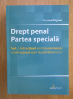 Cristinel Ghigheci - Drept penal. Partea speciala, volumul 1. Infractiuni contra persoanei si infractiuni contra patrimoniului
