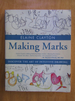 Elaine Clayton - Making Marks. Discover the Art of Intuitive Drawing 