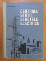 Eugen Potolea - Centrale, statii si retele electrice