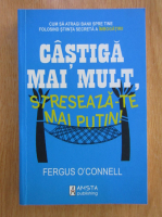 Anticariat: Fergus OConnell - Castiga mai mult, streseaza-te mai putin!