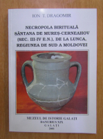 Ion T. Dragomir - Necropola birituala Santana de Mures-Cerneahov, de la Lunca, regiunea de sud a Moldovei