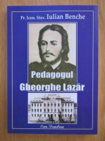Iulian Benche - Pedagogul Gheorghe Lazar 