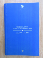 Jacob Taubes - Teologia dupa revolutia copernicana 