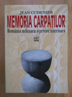 Jean Cuisenier - Memoria Carpatilor. Romania mileniara. O privire interioara 