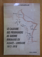 Jean Nouzille - Le calvaire des prisonniers de guerre roumains en Alsace, Lorraine 1917-1918