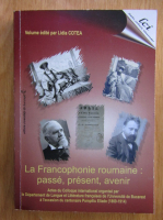 Lidia Cotea - La Francophonie roumaine. Passe present, avenir