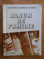 Anticariat: Lola Maria Tambrescu Ciupeiu - Album de familie