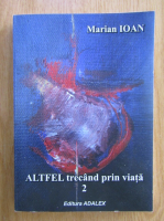 Anticariat: Marian Ioan - Altfel trecand prin viata (volumul 2)