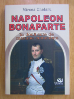 Mircea Chelaru - Napoleon Bonaparte in doua sute de maxime comentate