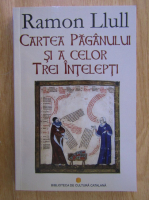 Ramon Llull - Cartea paganului si a celor trei intelepti