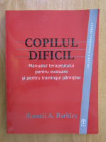 Russel A. Barkley - Copilul dificil. Manualul terapeutului pentru evaluare si pentru trainingul parintilor