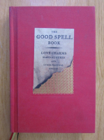 The Good Spell Book. Love Charms, Magical Cures and Other Practical Sorcery