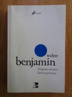 Walter Benjamin - Originea dramei baroce germane 