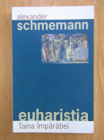 Alexander Schmemann - Euharistia. Taina Imparatiei