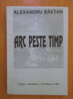 Anticariat: Alexandru Baetan - Arc peste timp