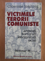 Cicerone Ionitoiu - Victimele terorii comuniste, volumul 6. Dictionar M