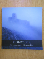 Dobrogea la rascrucea timpurilor