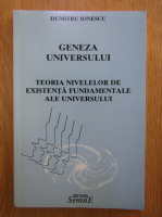 Dumitru Ionescu - Geneza Universului. Teoria nivelelor de existenta fundamentale ale Universului