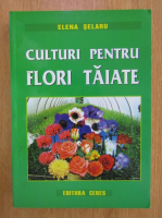 Elena Selaru - Culturi pentru flori taiate