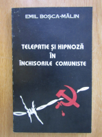 Emil Bosca Malin - Telepatie si hipnoza in inchisorile comuniste 