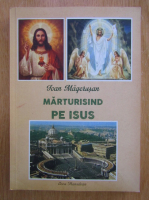 Ioan Magerusan - Marturisind pe Isus