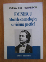 Ioana Em. Petrescu - Eminescu. Modele cosmologice si viziune poetica 