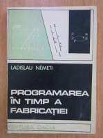 Ladislau Nemeti - Programarea in timp a fabricatiei