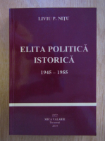 Liviu P. Nitu - Elita politica istorica 1945-1955