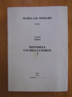 Maria Gh. Moraru - Unchiul Simion, volumul 1. Misterele unchiului Simion 