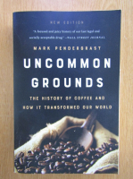 Anticariat: Mark Pendergrast - Uncommon Grounds