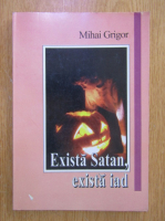 Mihai Grigor - Exista Satan, exista iad