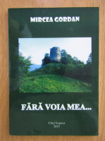 Mircea Gordan - Fara voia mea...