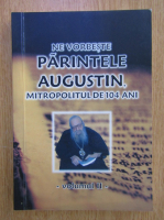 Ne vorbeste parintele Augustin. Mitropolul de 104 ani (volumul 2)