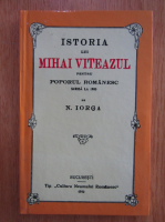 Anticariat: Nicolae Iorga - Istoria lui Mihai Viteazul pentru poporul romanesc