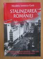 Nicoleta Ionescu Gura - Stalinizarea Romaniei