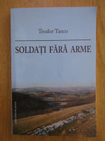 Teodor Tanco - Soldati fara arme 
