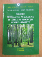 Victor Giurgiu - Modele matematico-auxologice si tabele de productie pentru arborete