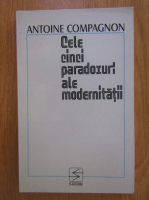 Antoine Compagnon - Cele cinci paradoxuri ale modernitatii 