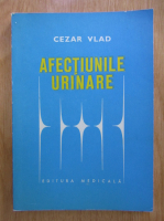 Anticariat: Cezar Vlad - Afectiunile urinare