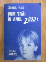 Anticariat: Corneliu Vlad - Vom trai in anul 2000!