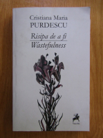 Cristiana Maria Purdescu - Risipa de a fi (editie bilingva)