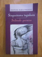 Cristiana Maria Purdescu - Singuratatea ingaduita (editie bilingva)