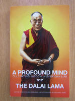 Anticariat: Dalai Lama - A Profound Mind. Cultivating wisdom in everyday life