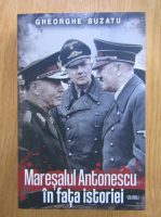 Gheorghe Buzatu - Maresalul Antonescu in fata istoriei, volumul 1. In umbra maresalului