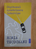 Anticariat: Horia Tecuceanu - Capitanul Apostolescu intervine
