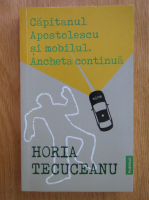 Anticariat: Horia Tecuceanu - Capitanul Apostolescu si mobilul. Ancheta continua