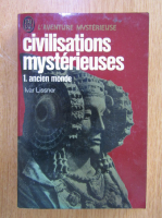 Ivar Lissner - Civilisations mysterieuses, volumul 1. Ancien monde