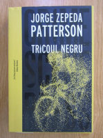 Anticariat: Jorge Zepeda Patterson - Tricoul negru
