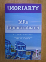 Liane Moriarty - Idila hipnotizatoarei